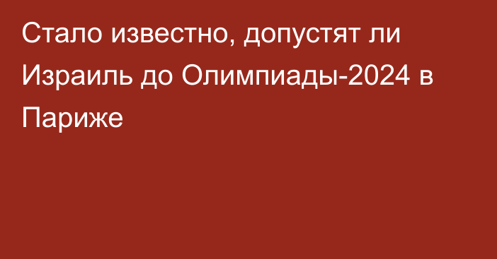 Стало известно, допустят ли Израиль до Олимпиады-2024 в Париже