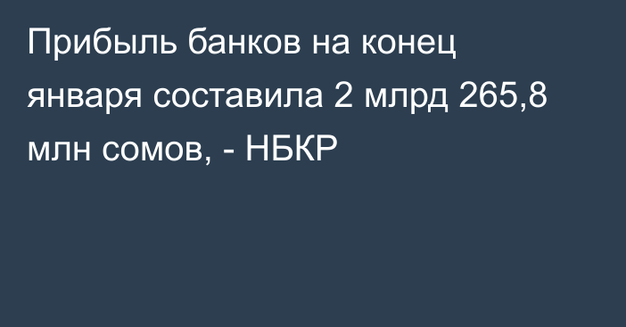 Прибыль банков на конец января составила 2 млрд 265,8 млн сомов, - НБКР