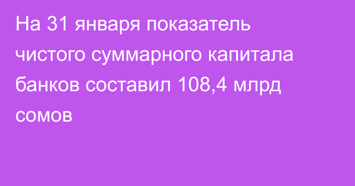 На 31 января показатель чистого суммарного капитала банков составил 108,4 млрд сомов