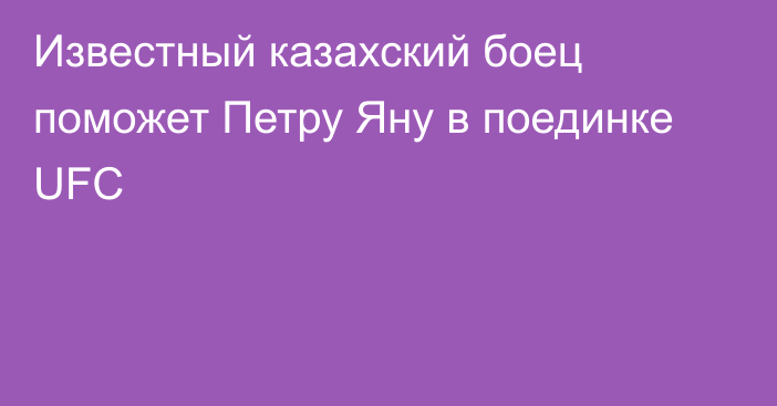 Известный казахский боец поможет Петру Яну в поединке UFC