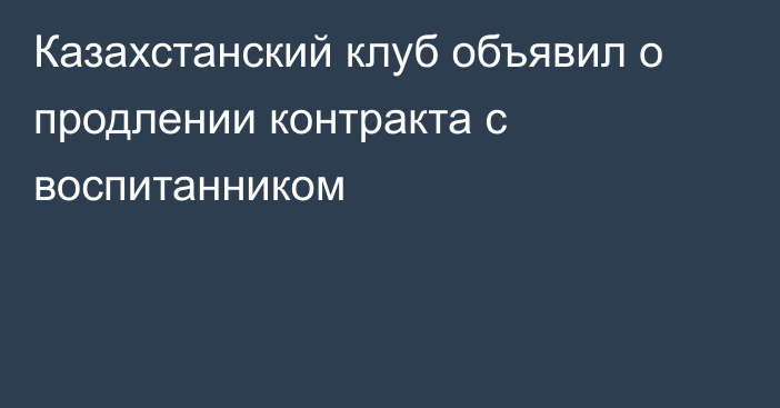 Казахстанский клуб объявил о продлении контракта с воспитанником