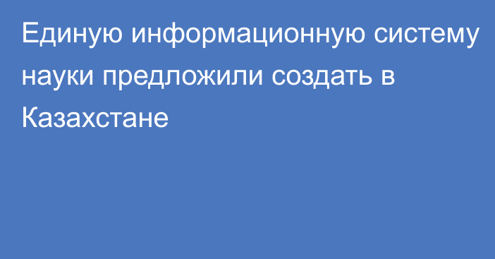 Единую информационную систему науки предложили создать в Казахстане