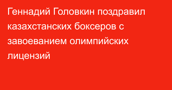 Геннадий Головкин поздравил казахстанских боксеров с завоеванием олимпийских лицензий