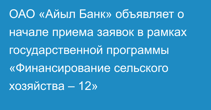 ОАО «Айыл Банк» объявляет о начале приема заявок в рамках государственной программы «Финансирование сельского хозяйства – 12»