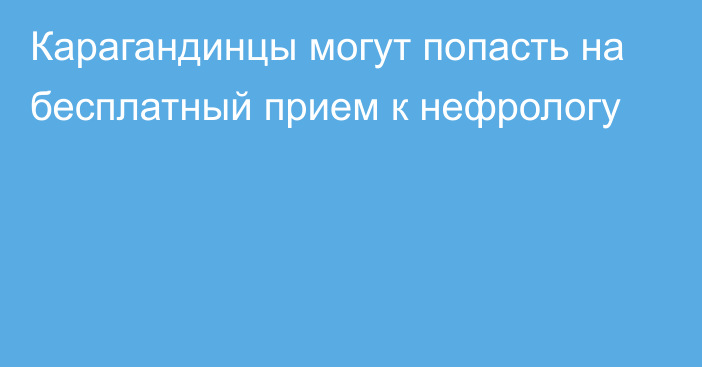 Карагандинцы могут попасть на бесплатный прием к нефрологу