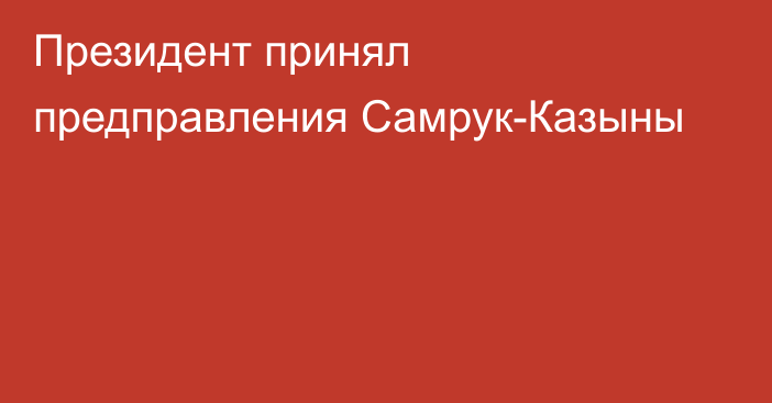 Президент принял предправления Самрук-Казыны