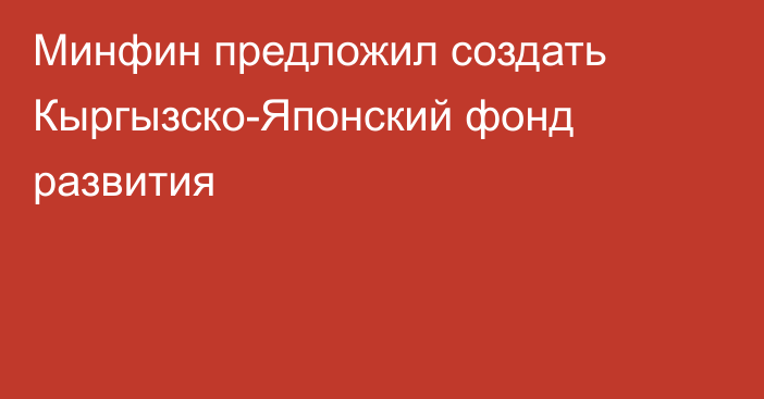 Минфин предложил создать Кыргызско-Японский фонд развития