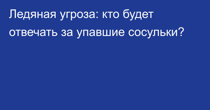 Ледяная угроза: кто будет отвечать за упавшие сосульки?