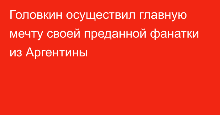 Головкин осуществил главную мечту своей преданной фанатки из Аргентины