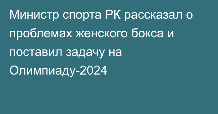 Министр спорта РК рассказал о проблемах женского бокса и поставил задачу на Олимпиаду-2024