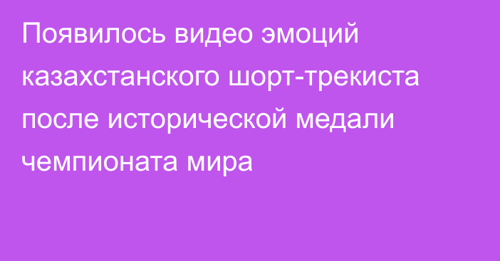 Появилось видео эмоций казахстанского шорт-трекиста после исторической медали чемпионата мира