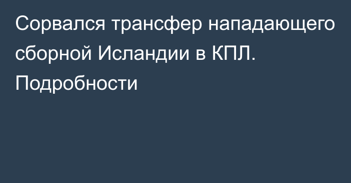 Сорвался трансфер нападающего сборной Исландии в КПЛ. Подробности