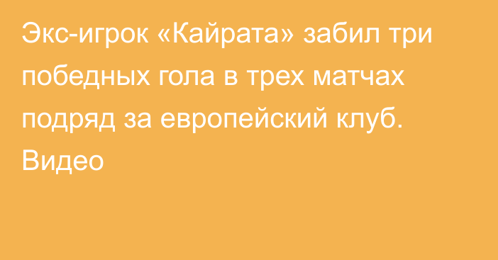 Экс-игрок «Кайрата» забил три победных гола в трех матчах подряд за европейский клуб. Видео