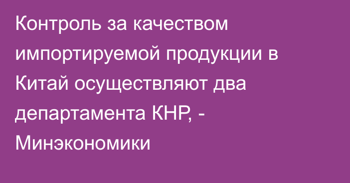 Контроль за качеством импортируемой продукции в Китай осуществляют два департамента КНР, - Минэкономики