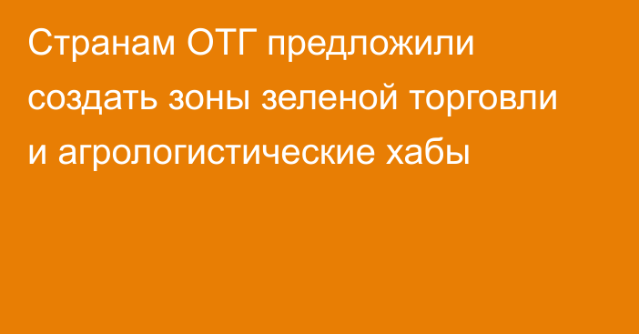 Странам ОТГ предложили создать зоны зеленой торговли и агрологистические хабы