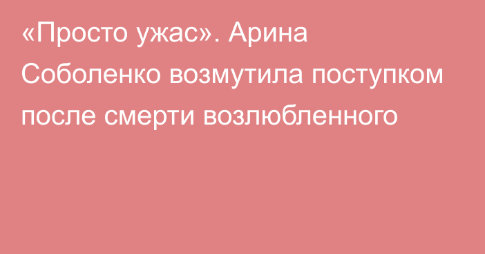 «Просто ужас». Арина Соболенко возмутила поступком после смерти возлюбленного