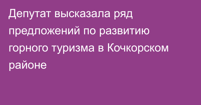 Депутат высказала ряд предложений по развитию горного туризма в Кочкорском районе