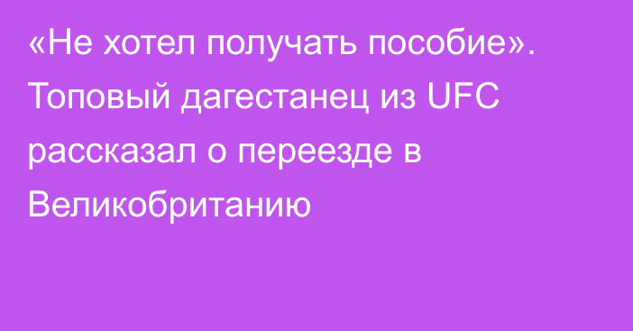 «Не хотел получать пособие». Топовый дагестанец из UFC рассказал о переезде в Великобританию