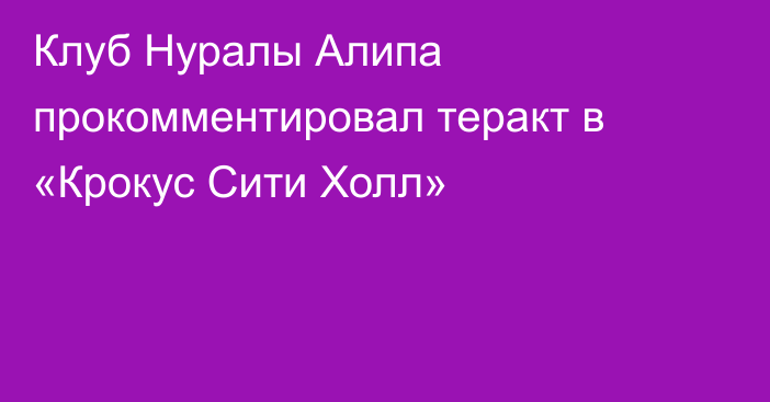 Клуб Нуралы Алипа прокомментировал теракт в «Крокус Сити Холл»