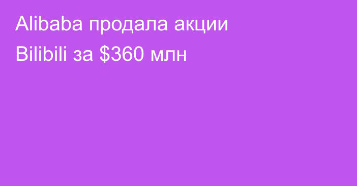 Alibaba продала акции Bilibili за $360 млн