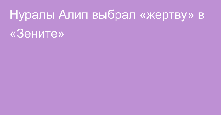 Нуралы Алип выбрал «жертву» в «Зените»