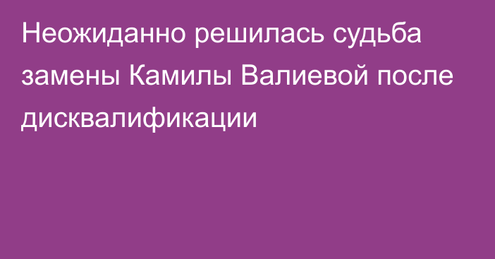 Неожиданно решилась судьба замены Камилы Валиевой после дисквалификации