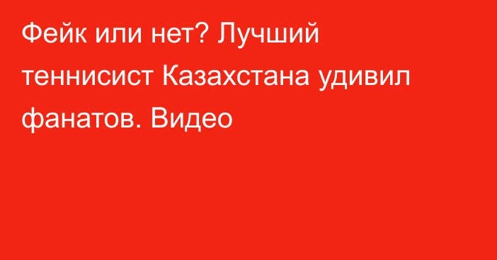 Фейк или нет? Лучший теннисист Казахстана удивил фанатов. Видео