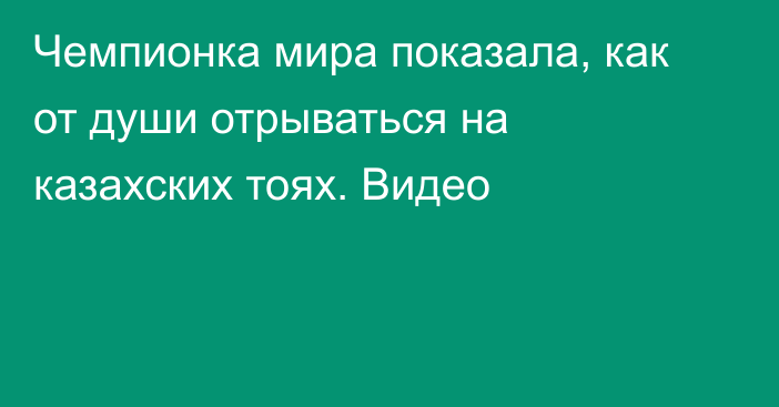 Чемпионка мира показала, как от души отрываться на казахских тоях. Видео