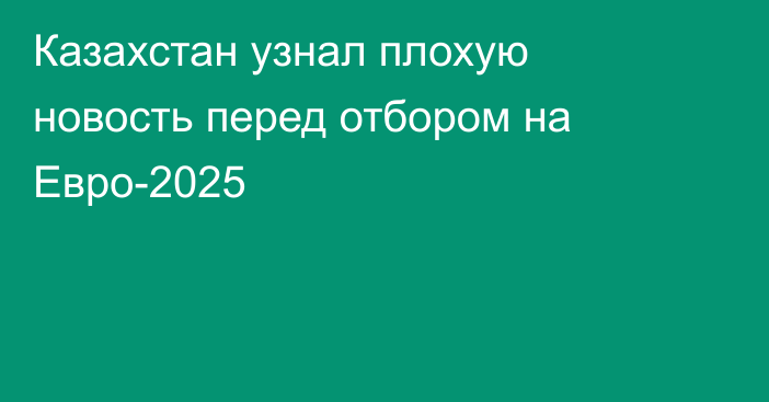 Казахстан узнал плохую новость перед отбором на Евро-2025