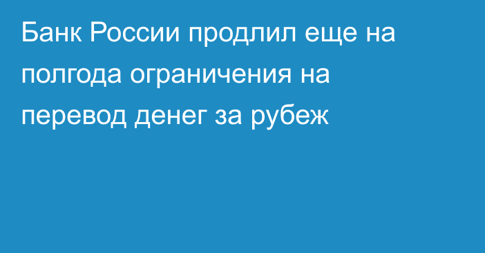 Банк России продлил еще на полгода ограничения на перевод денег за рубеж