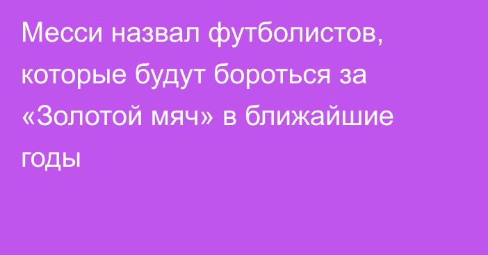 Месси назвал футболистов, которые будут бороться за «Золотой мяч» в ближайшие годы