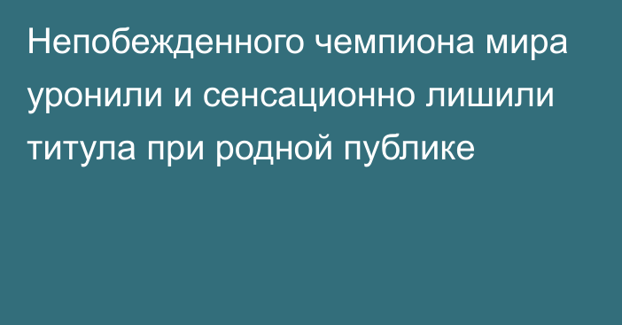 Непобежденного чемпиона мира уронили и сенсационно лишили титула при родной публике