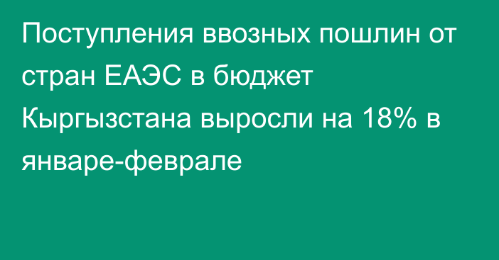 Поступления ввозных пошлин от стран ЕАЭС в бюджет Кыргызстана выросли на 18% в январе-феврале