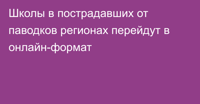 Школы в пострадавших от паводков регионах перейдут в онлайн-формат