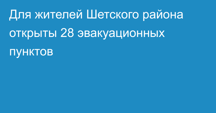 Для жителей Шетского района открыты 28 эвакуационных пунктов