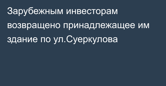 Зарубежным инвесторам возвращено принадлежащее им здание по ул.Суеркулова