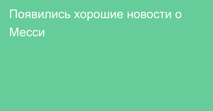 Появились хорошие новости о Месси