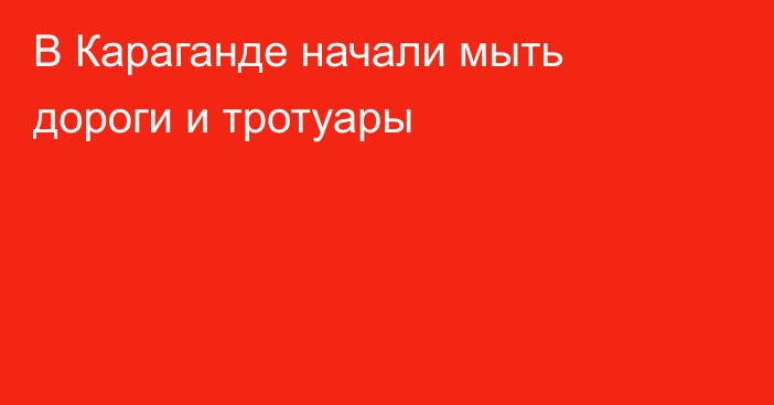 В Караганде начали мыть дороги и тротуары