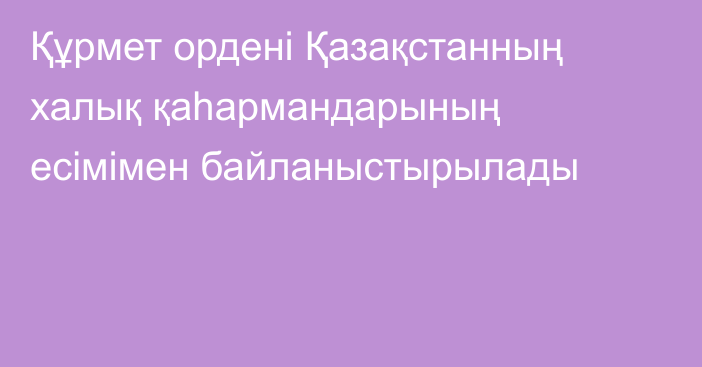 Құрмет ордені Қазақстанның халық қаһармандарының есімімен байланыстырылады