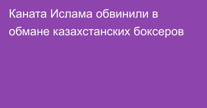 Каната Ислама обвинили в обмане казахстанских боксеров