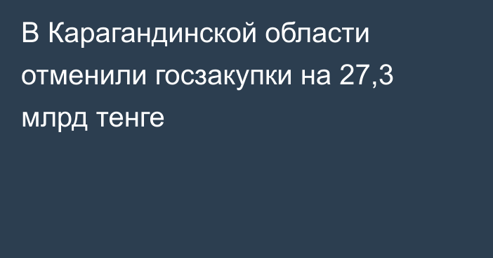 В Карагандинской области отменили госзакупки на 27,3 млрд тенге