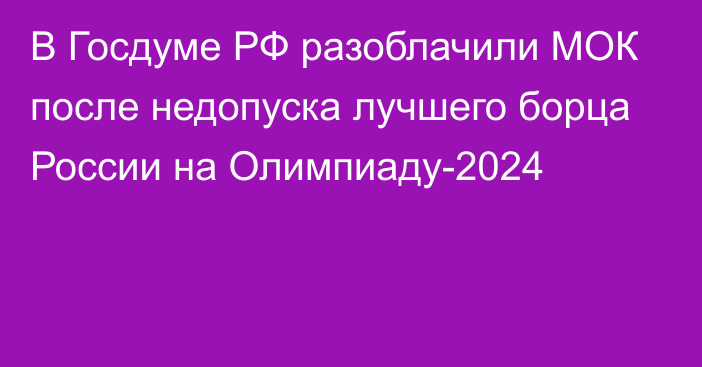 В Госдуме РФ разоблачили МОК после недопуска лучшего борца России на Олимпиаду-2024