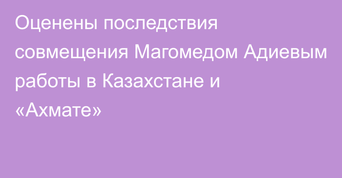 Оценены последствия совмещения Магомедом Адиевым работы в Казахстане и «Ахмате»