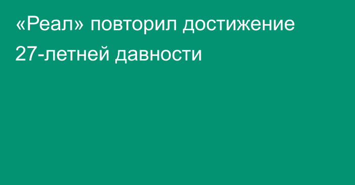 «Реал» повторил достижение 27-летней давности