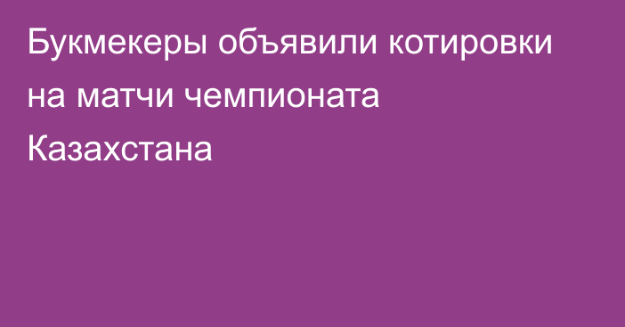 Букмекеры объявили котировки на матчи чемпионата Казахстана