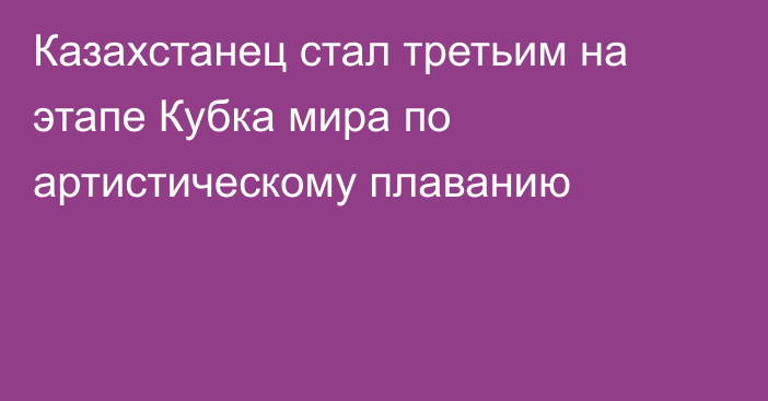 Казахстанец стал третьим на этапе Кубка мира по артистическому плаванию