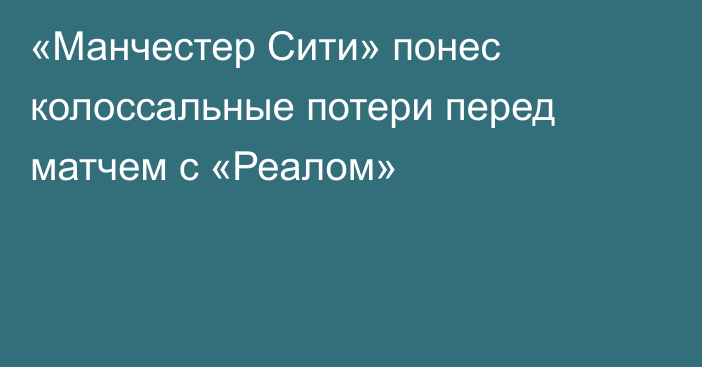 «Манчестер Сити» понес колоссальные потери перед матчем с «Реалом»