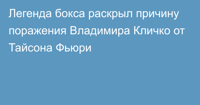 Легенда бокса раскрыл причину поражения Владимира Кличко от Тайсона Фьюри