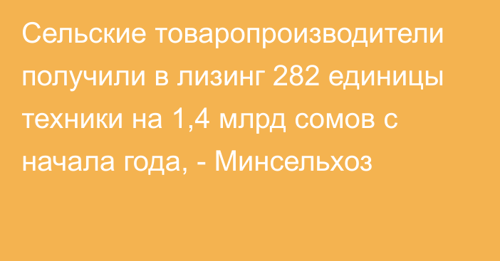 Сельские товаропроизводители получили в лизинг 282 единицы техники на 1,4 млрд сомов с начала года, - Минсельхоз