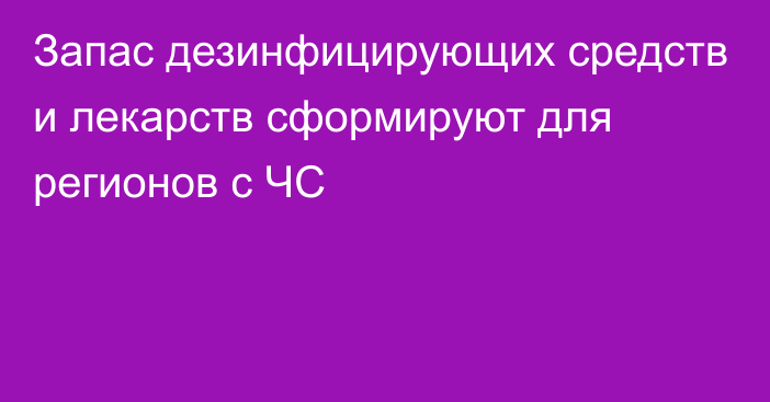 Запас дезинфицирующих средств и лекарств сформируют для регионов с ЧС